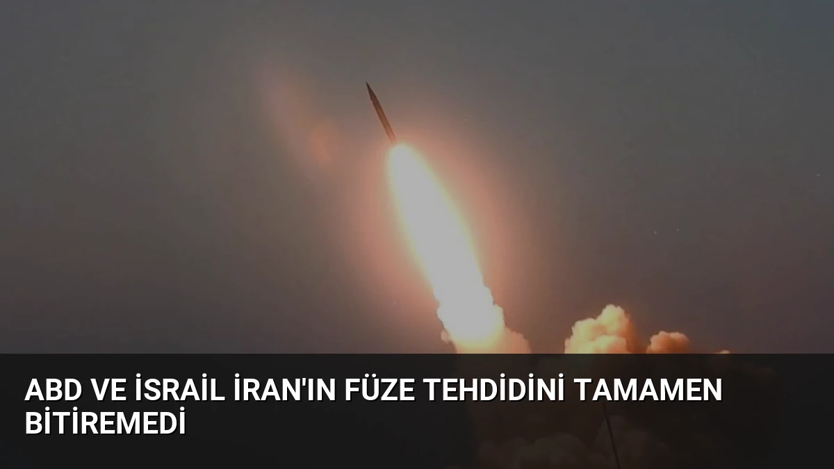 ABD ve İsrail İran’ın Füze Tehdidini Tamamen Bitiremedi