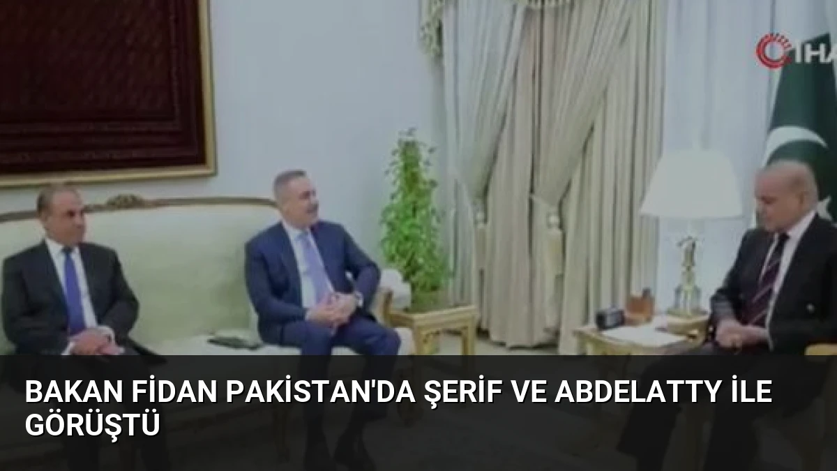Bakan Fidan Pakistan’da Şerif ve Abdelatty ile görüştü