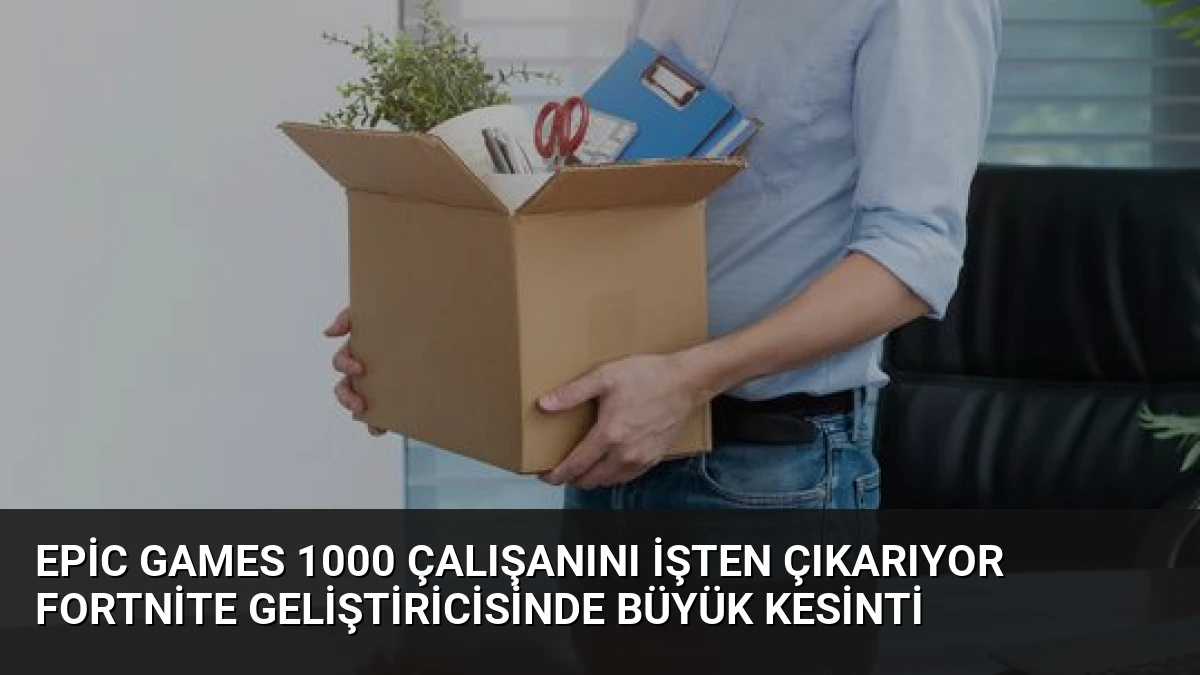 Epic Games 1000 Çalışanını İşten Çıkarıyor Fortnite Geliştiricisinde Büyük Kesinti
