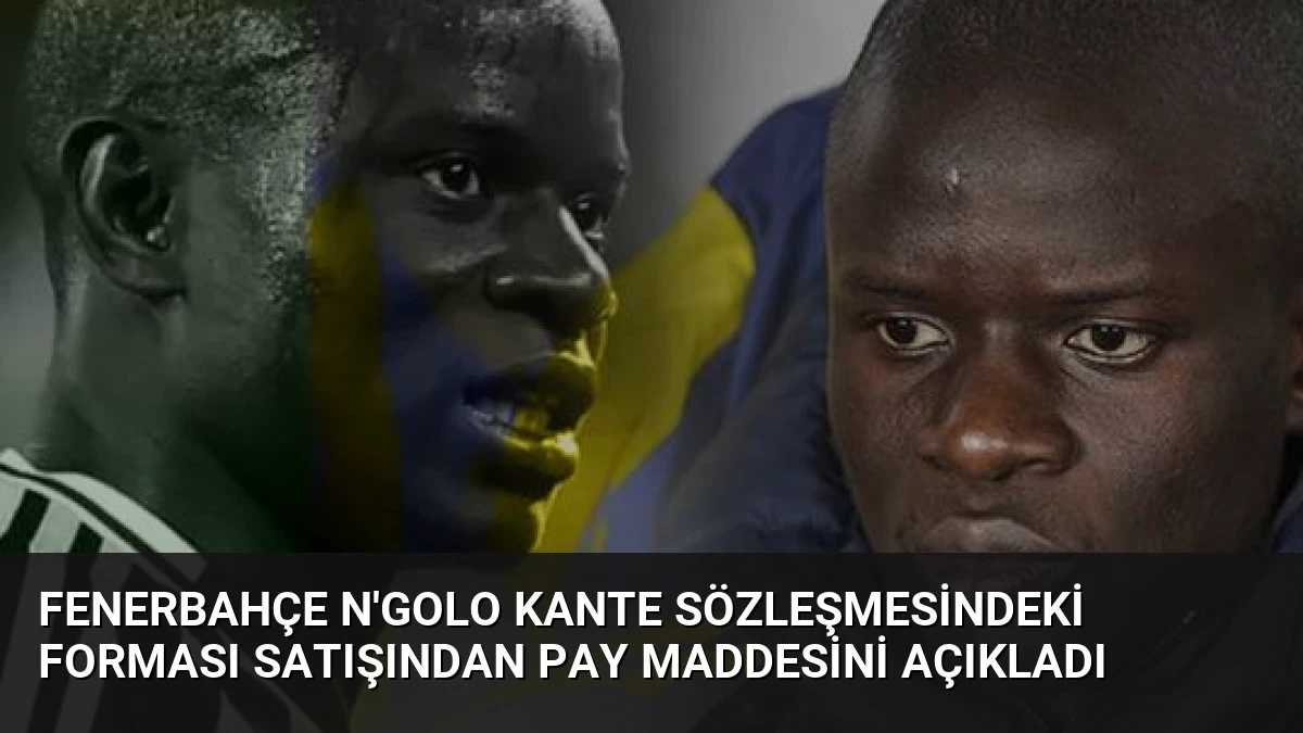 Fenerbahçe N’Golo Kante Sözleşmesindeki Forması Satışından Pay Maddesini Açıkladı