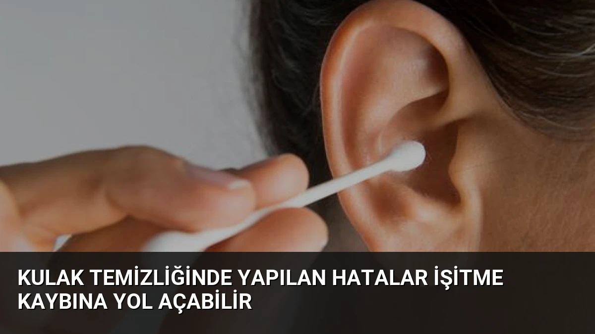 Kulak Temizliğinde Yapılan Hatalar İşitme Kaybına Yol Açabilir