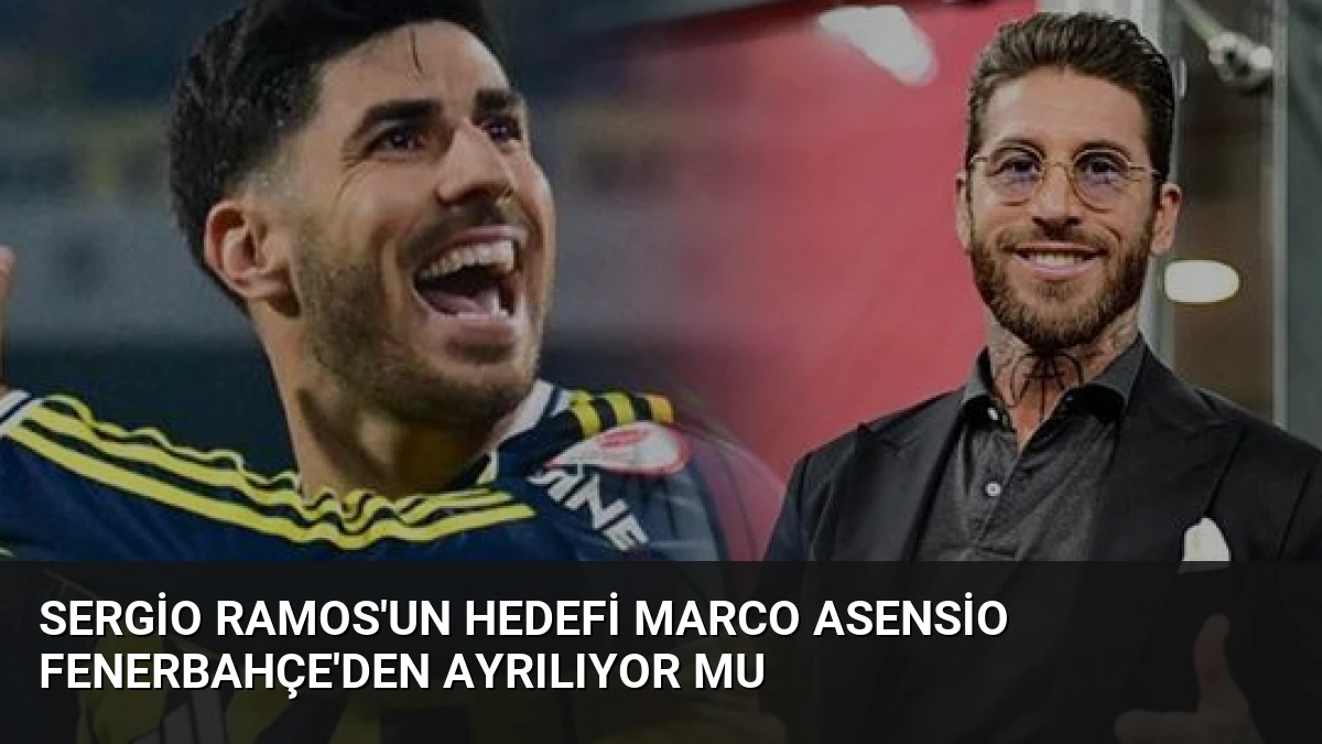 Sergio Ramos’un Hedefi Marco Asensio Fenerbahçe’den Ayrılıyor mu