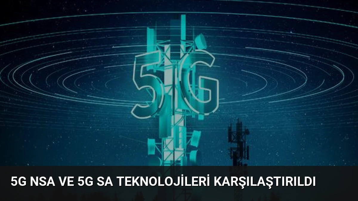 5G NSA ve 5G SA Teknolojileri Karşılaştırıldı