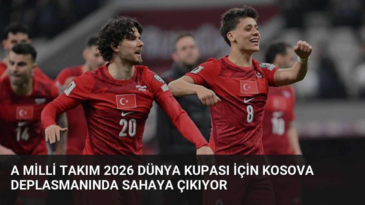 A Milli Takım 2026 Dünya Kupası İçin Kosova Deplasmanında Sahaya Çıkıyor