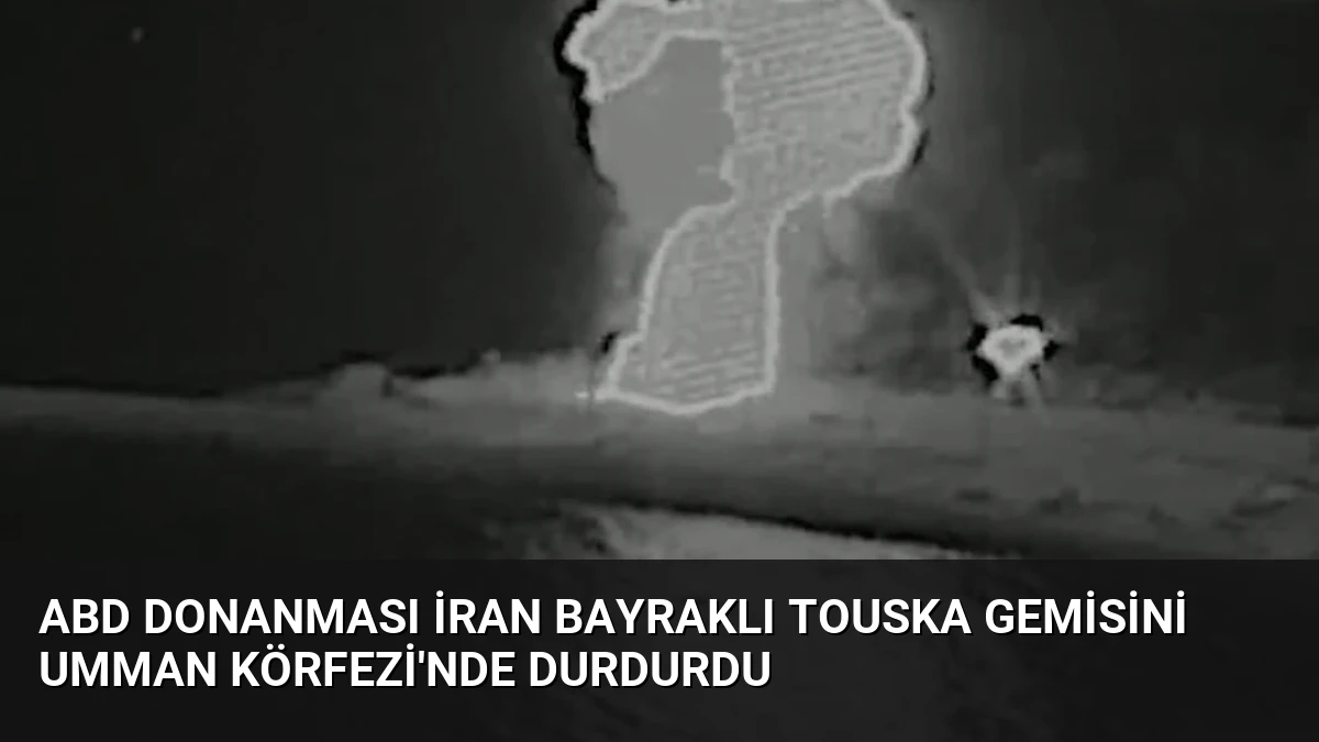 ABD Donanması İran Bayraklı Touska Gemisini Umman Körfezi’nde Durdurdu
