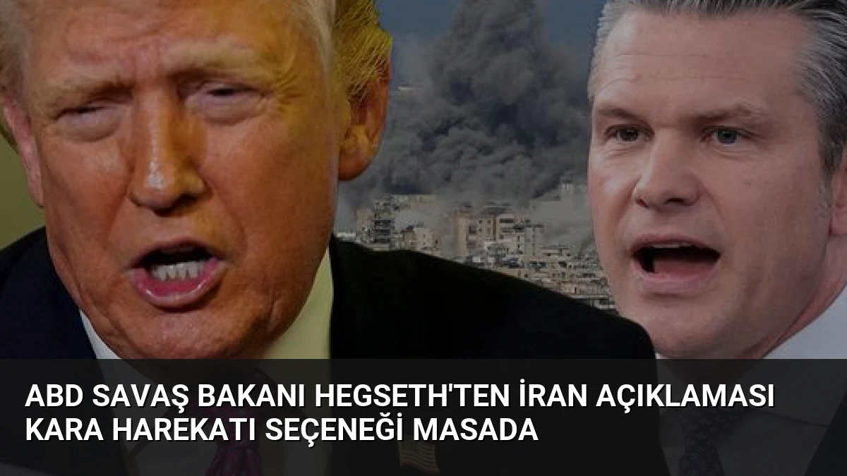 ABD Savaş Bakanı Hegseth’ten İran Açıklaması Kara Harekatı Seçeneği Masada