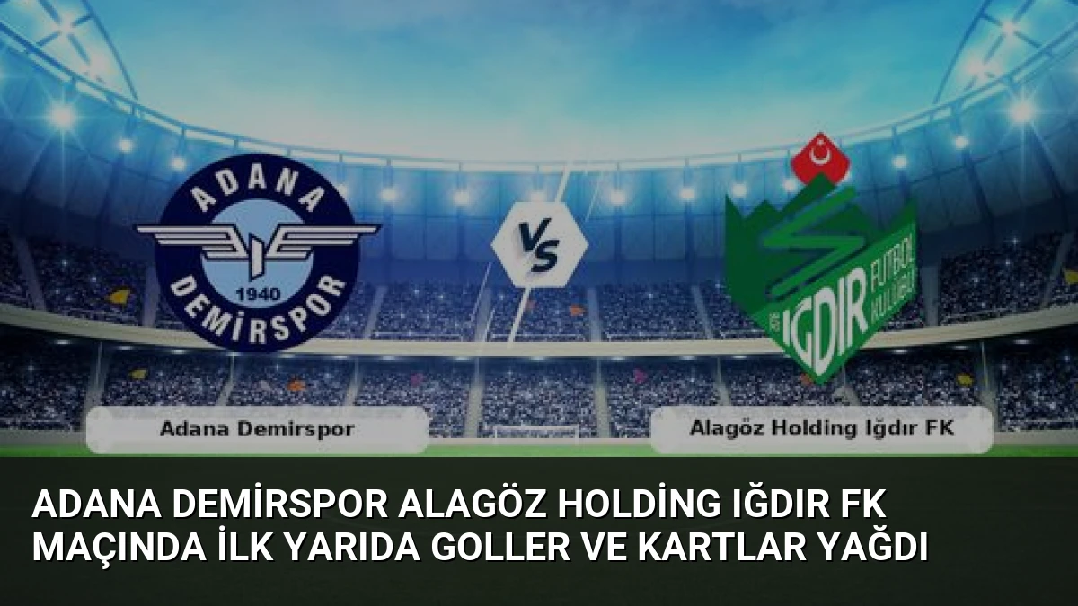 Adana Demirspor Alagöz Holding Iğdır FK Maçında İlk Yarıda Goller ve Kartlar Yağdı