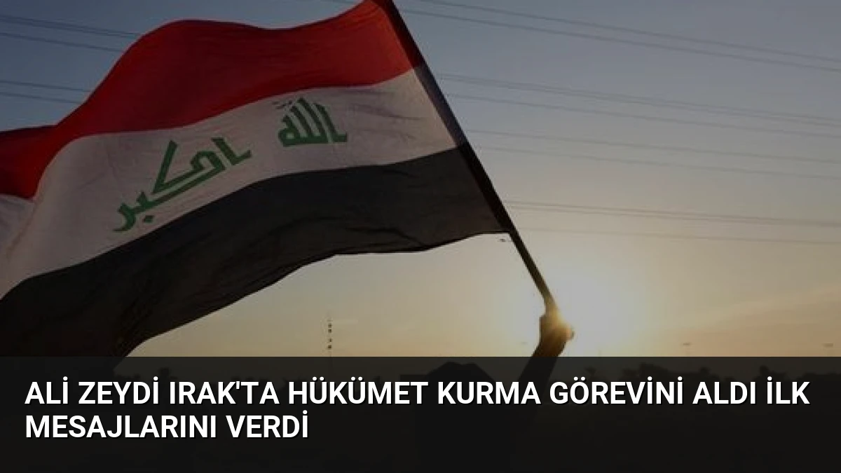 Ali Zeydi Irak’ta Hükümet Kurma Görevini Aldı İlk Mesajlarını Verdi