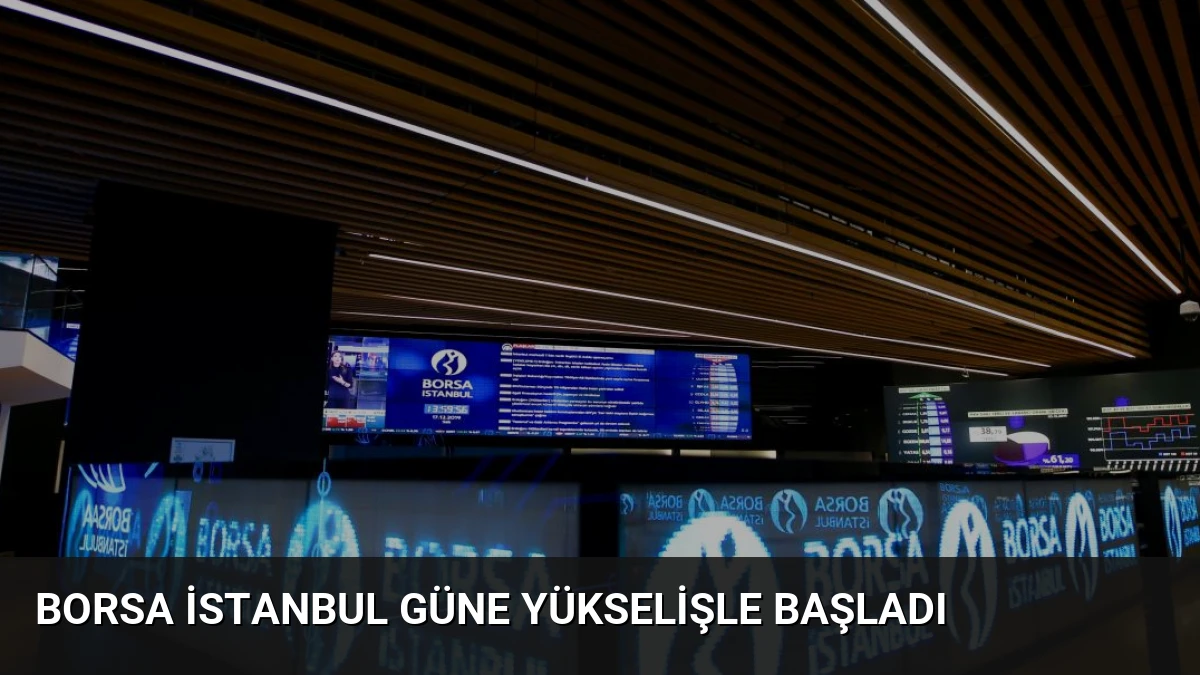 Borsa İstanbul Güne Yükselişle Başladı