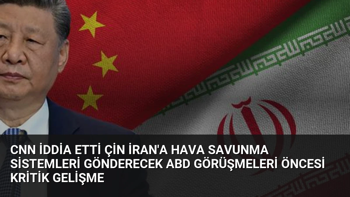 CNN İddia Etti Çin İran’a Hava Savunma Sistemleri Gönderecek ABD Görüşmeleri Öncesi Kritik Gelişme