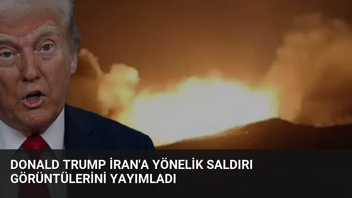 Donald Trump İran’a Yönelik Saldırı Görüntülerini Yayımladı