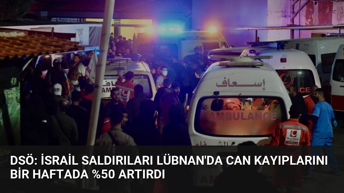 DSÖ: İsrail Saldırıları Lübnan’da Can Kayıplarını Bir Haftada %50 Artırdı