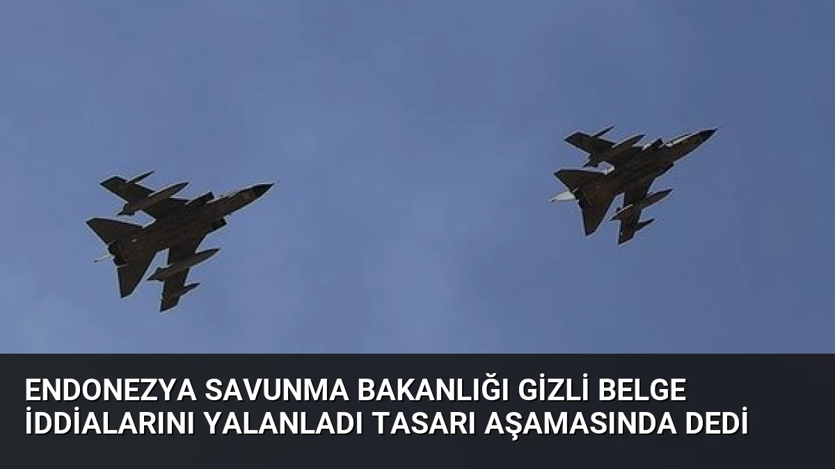 Endonezya Savunma Bakanlığı Gizli Belge İddialarını Yalanladı Tasarı Aşamasında Dedi