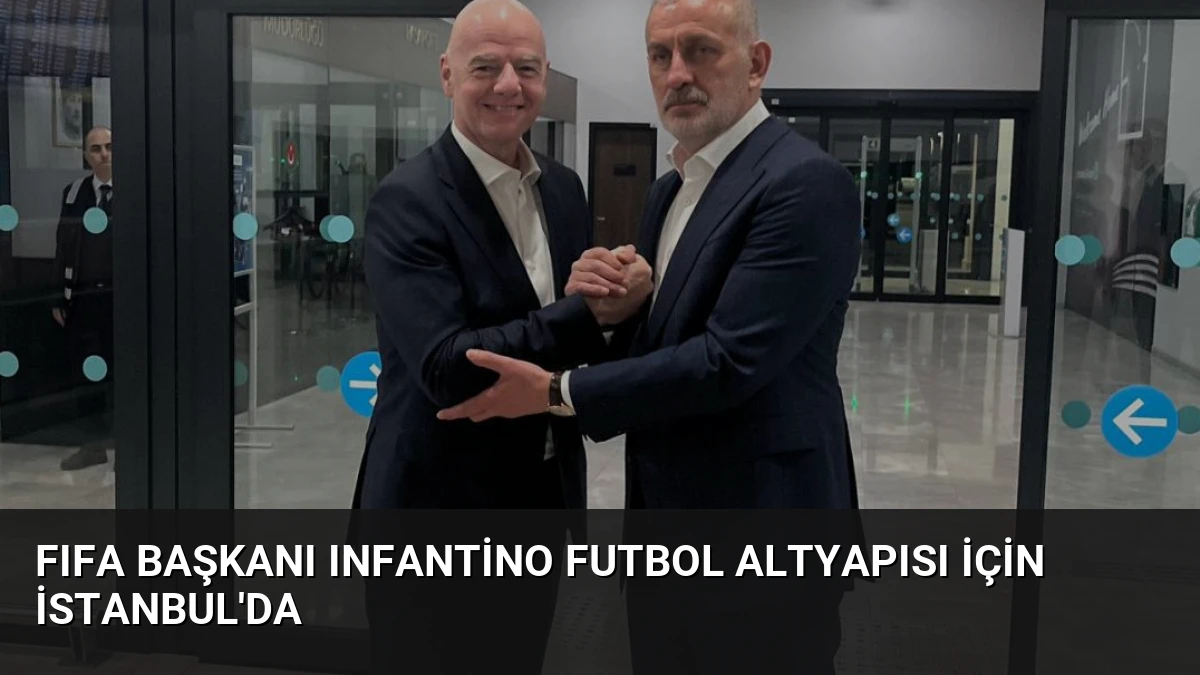FIFA Başkanı Infantino Futbol Altyapısı İçin İstanbul’da