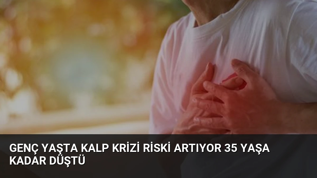 Genç Yaşta Kalp Krizi Riski Artıyor 35 Yaşa Kadar Düştü