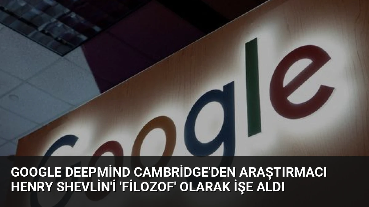 Google DeepMind Cambridge’den Araştırmacı Henry Shevlin’i ‘Filozof’ Olarak İşe Aldı