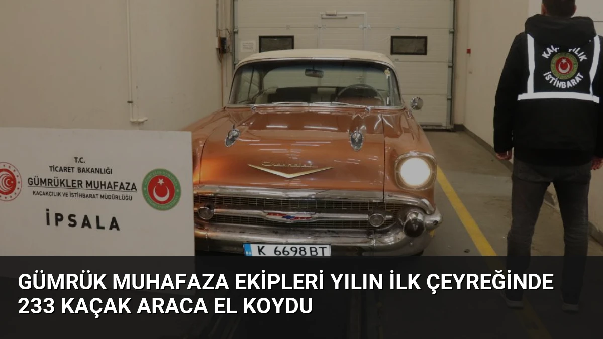 Gümrük Muhafaza Ekipleri Yılın İlk Çeyreğinde 233 Kaçak Araca El Koydu