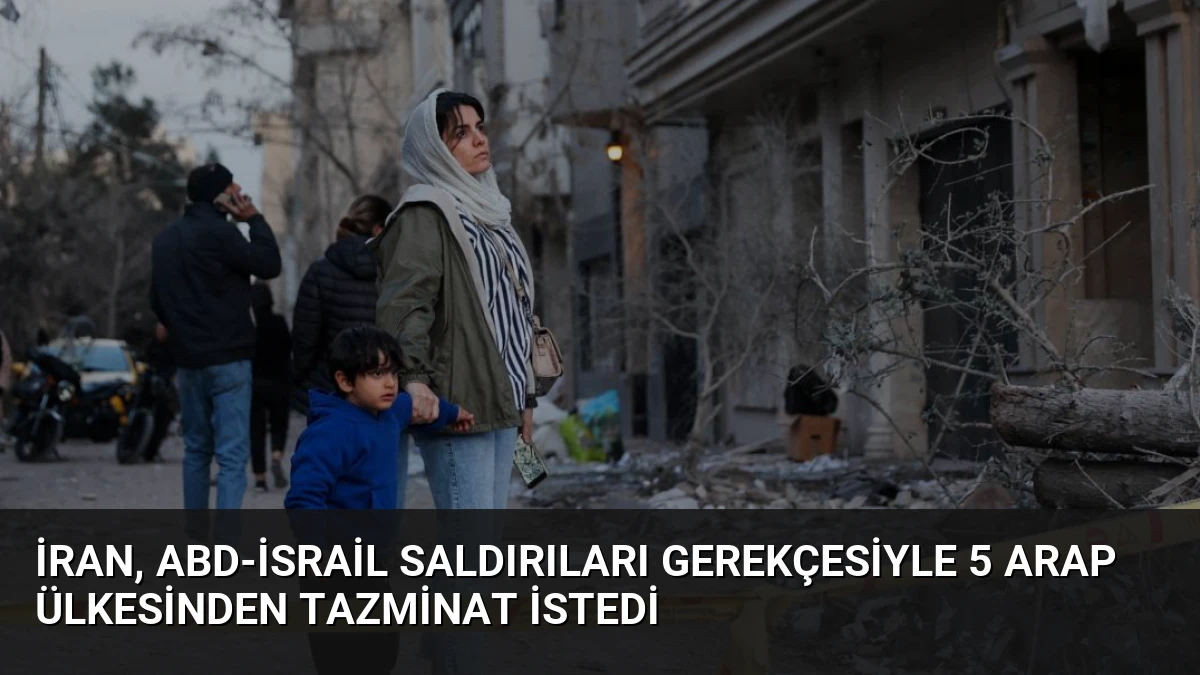 İran, ABD-İsrail Saldırıları Gerekçesiyle 5 Arap Ülkesinden Tazminat İstedi