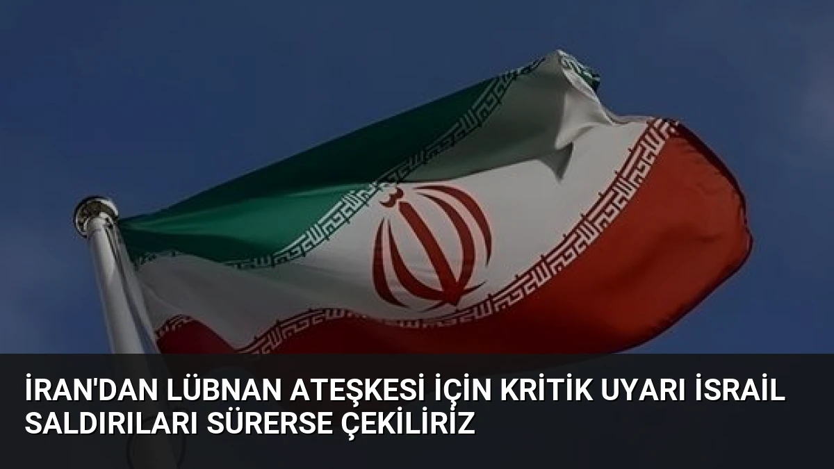İran’dan Lübnan Ateşkesi İçin Kritik Uyarı İsrail Saldırıları Sürerse Çekiliriz