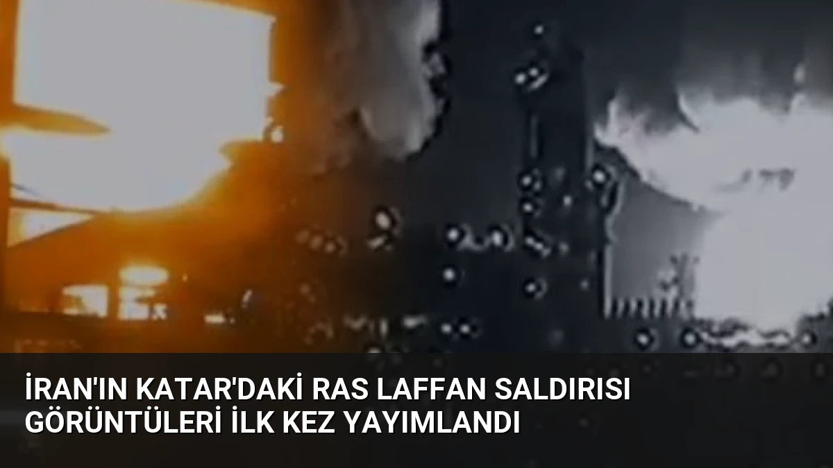 İran’ın Katar’daki Ras Laffan Saldırısı Görüntüleri İlk Kez Yayımlandı