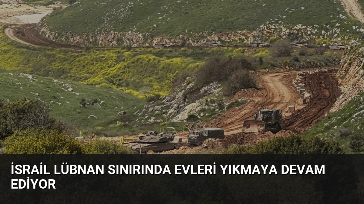 İsrail Lübnan Sınırında Evleri Yıkmaya Devam Ediyor