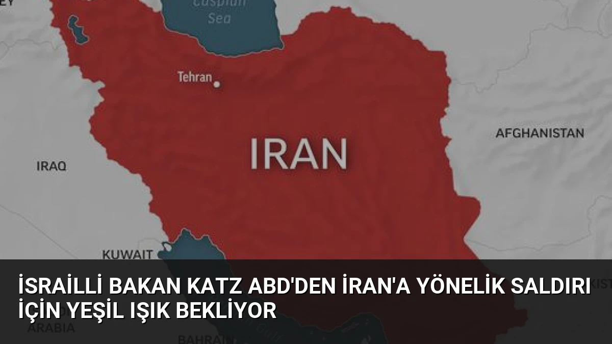 İsrailli Bakan Katz ABD’den İran’a Yönelik Saldırı İçin Yeşil Işık Bekliyor
