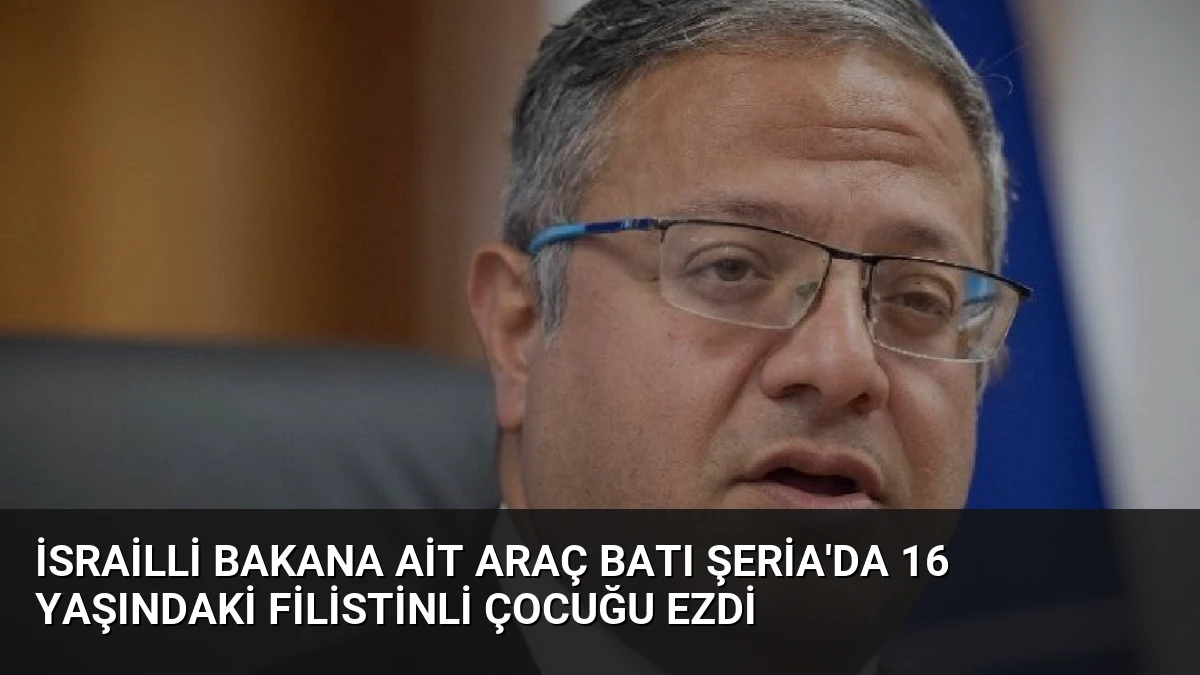 İsrailli Bakana Ait Araç Batı Şeria’da 16 Yaşındaki Filistinli Çocuğu Ezdi