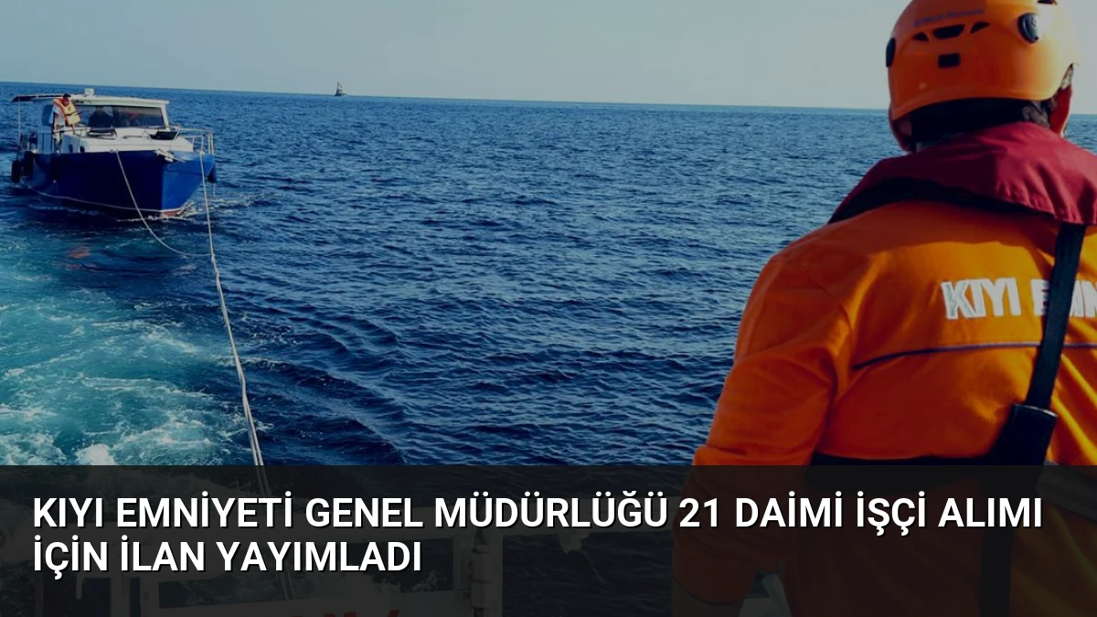 Kıyı Emniyeti Genel Müdürlüğü 21 Daimi İşçi Alımı İçin İlan Yayımladı