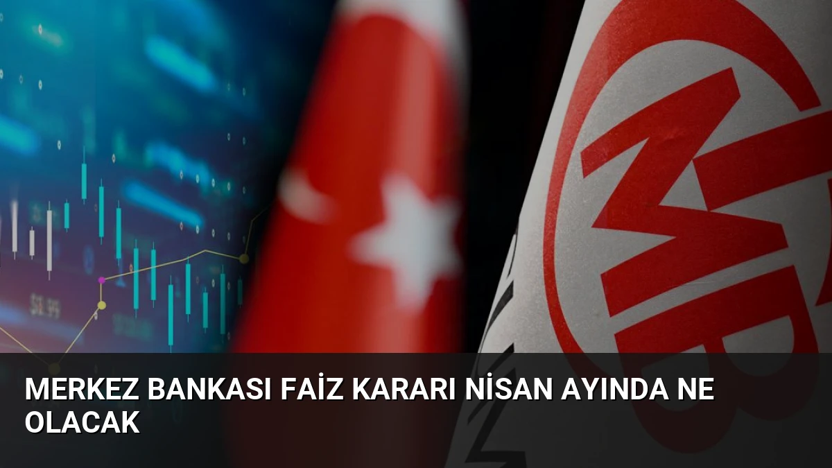 Merkez Bankası Faiz Kararı Nisan Ayında Ne Olacak