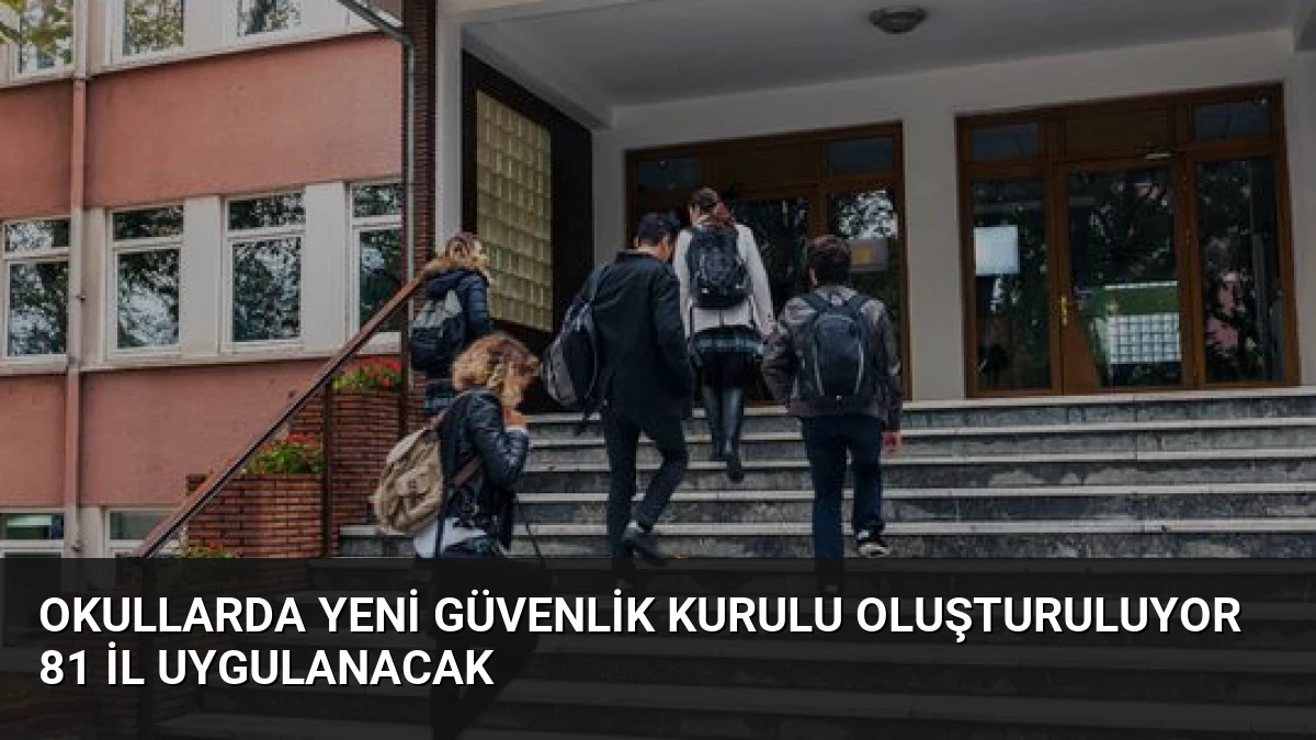 Okullarda Yeni Güvenlik Kurulu Oluşturuluyor 81 İl Uygulanacak