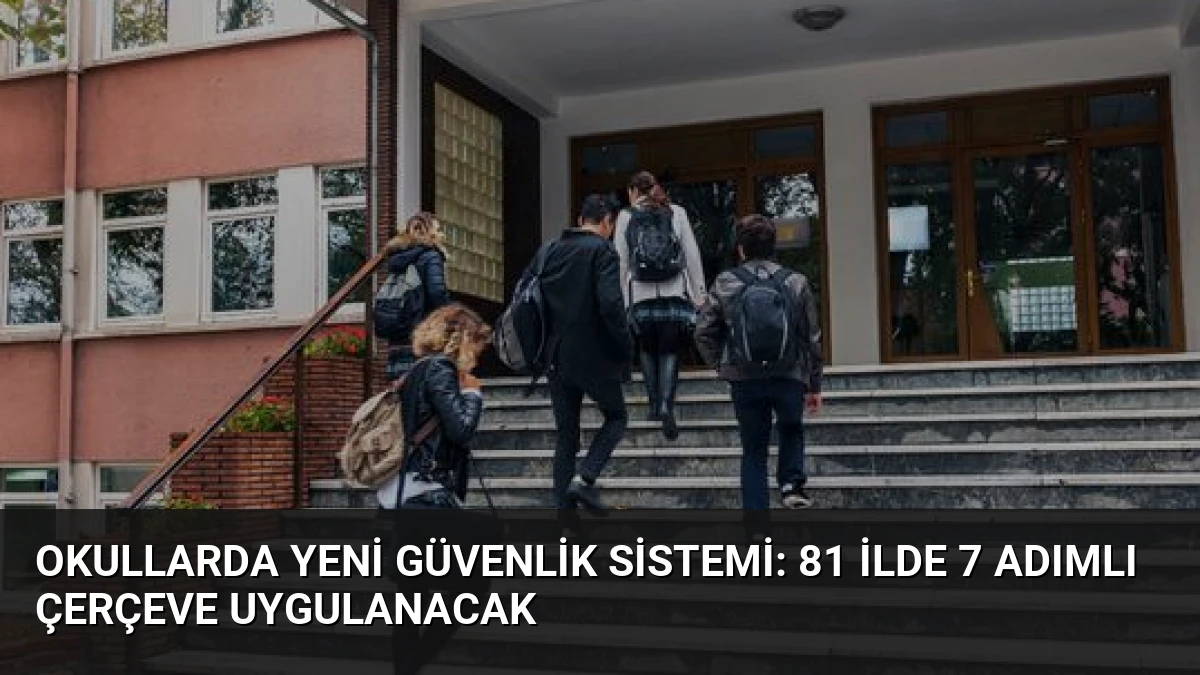 Okullarda Yeni Güvenlik Sistemi: 81 İlde 7 Adımlı Çerçeve Uygulanacak