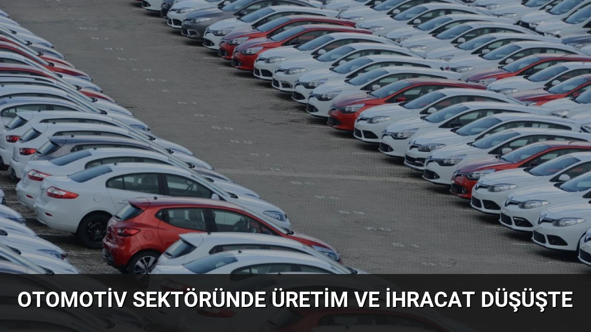 Otomotiv Sektöründe Üretim ve İhracat Düşüşte