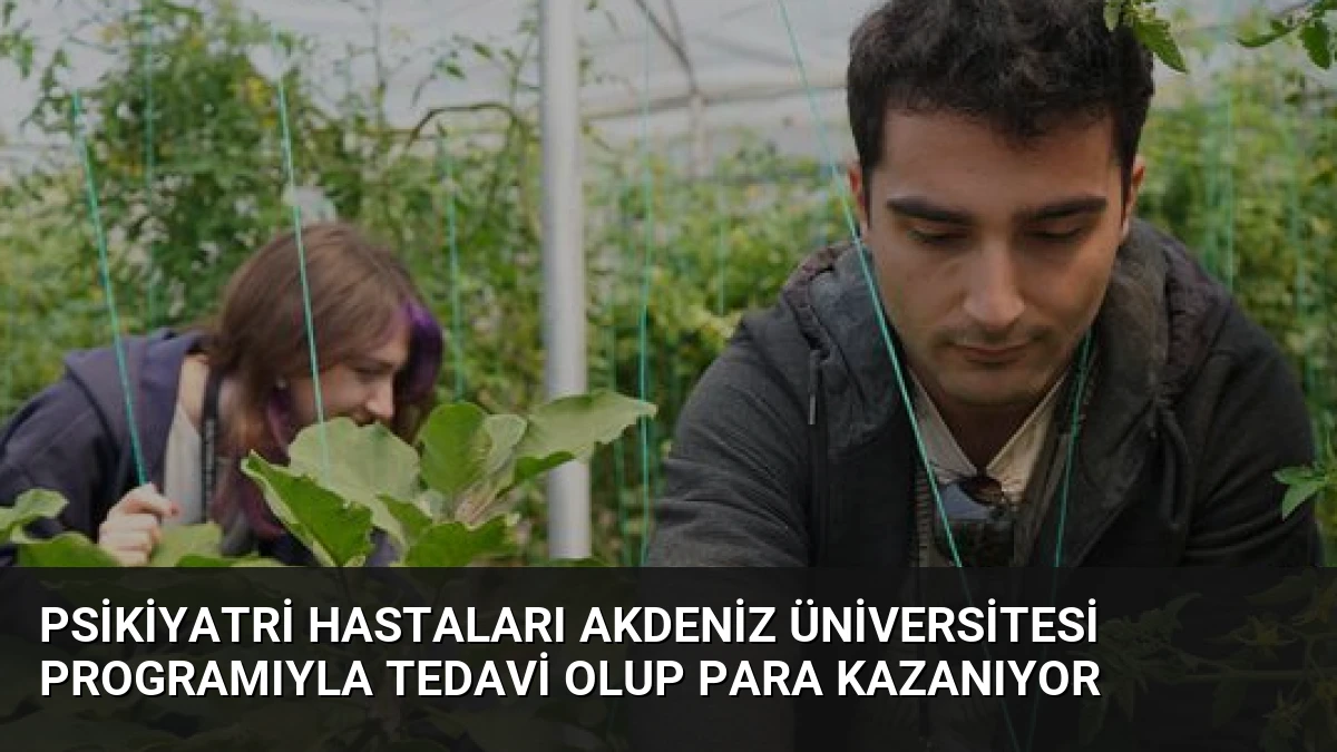 Psikiyatri Hastaları Akdeniz Üniversitesi Programıyla Tedavi Olup Para Kazanıyor