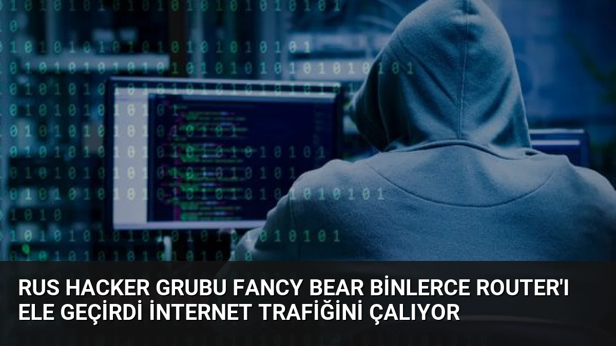 Rus Hacker Grubu Fancy Bear Binlerce Router’ı Ele Geçirdi İnternet Trafiğini Çalıyor