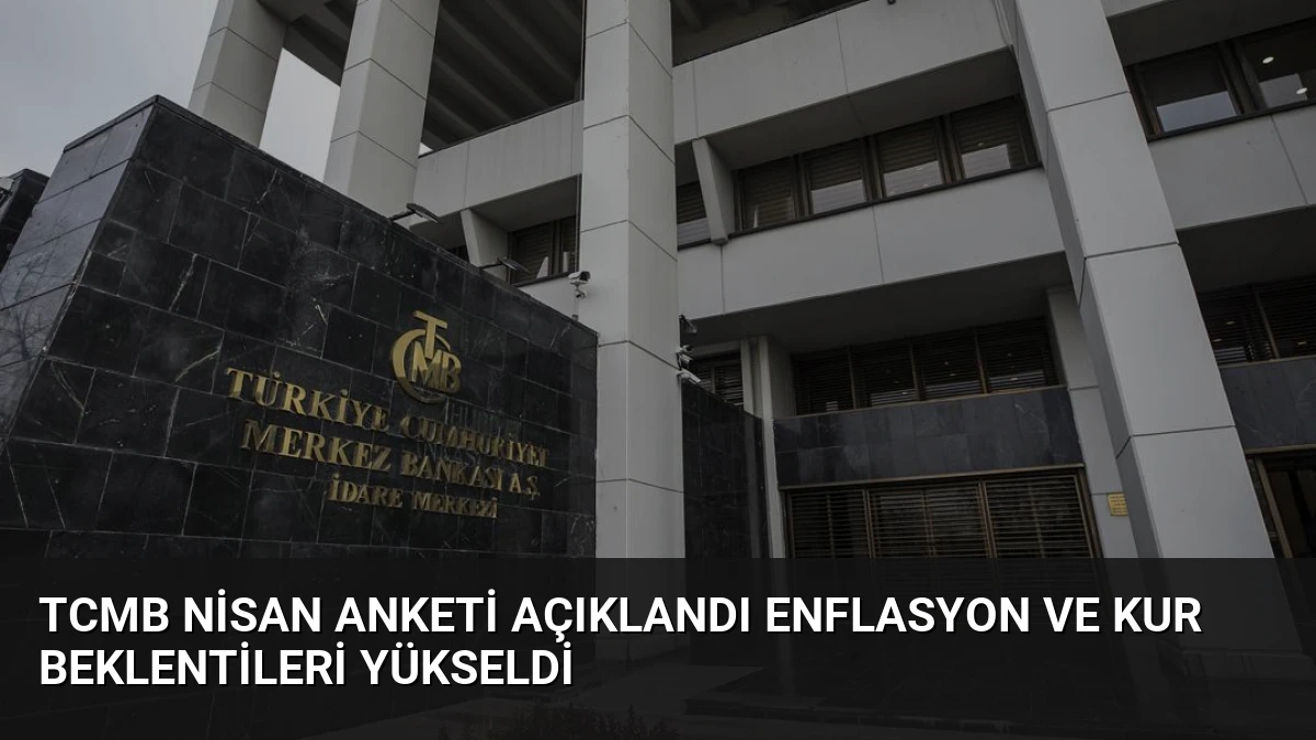 TCMB Nisan Anketi Açıklandı Enflasyon ve Kur Beklentileri Yükseldi