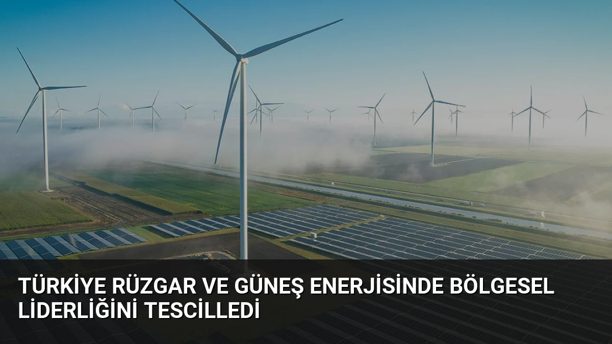 Türkiye Rüzgar ve Güneş Enerjisinde Bölgesel Liderliğini Tescilledi
