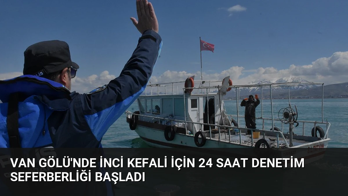 Van Gölü’nde İnci Kefali İçin 24 Saat Denetim Seferberliği Başladı