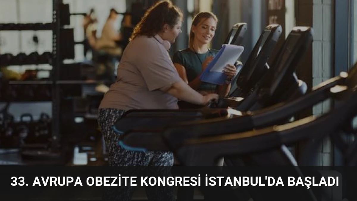 33. Avrupa Obezite Kongresi İstanbul’da Başladı