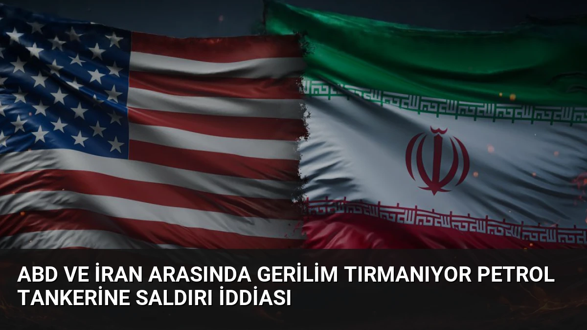 ABD ve İran Arasında Gerilim Tırmanıyor Petrol Tankerine Saldırı İddiası