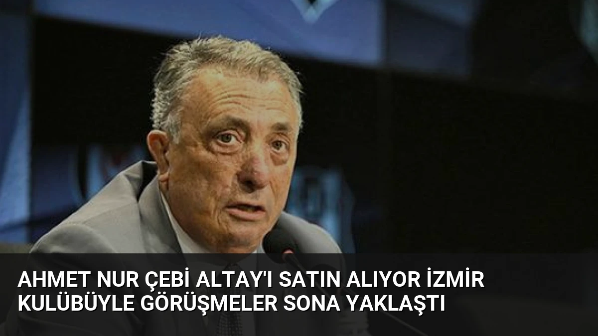 Ahmet Nur Çebi Altay’ı Satın Alıyor İzmir Kulübüyle Görüşmeler Sona Yaklaştı