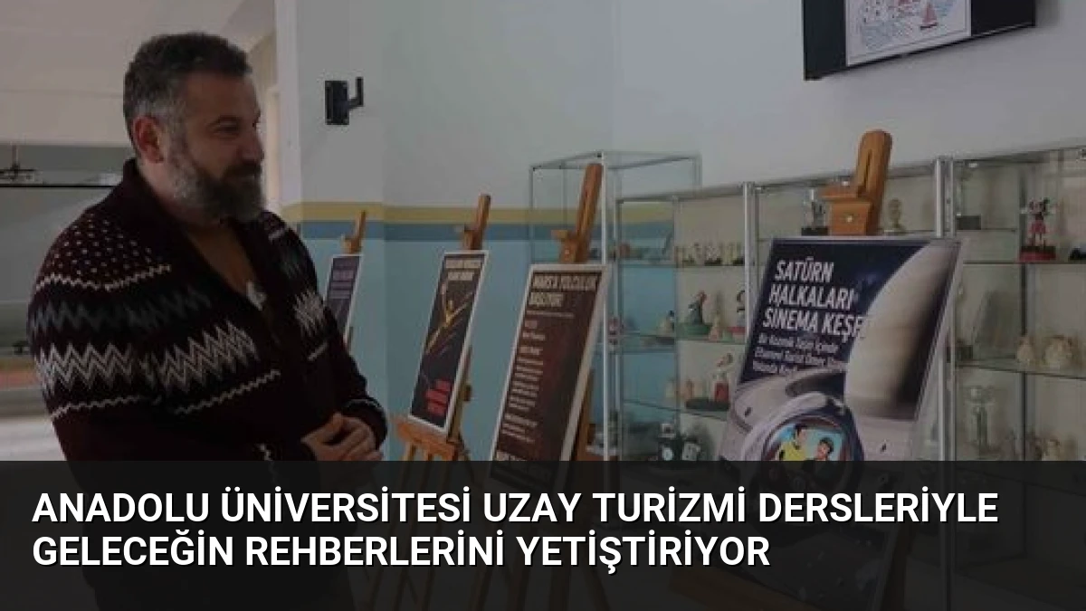 Anadolu Üniversitesi Uzay Turizmi Dersleriyle Geleceğin Rehberlerini Yetiştiriyor