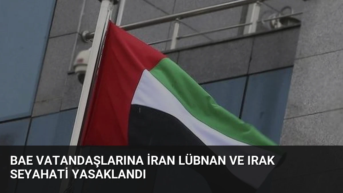 BAE Vatandaşlarına İran Lübnan ve Irak Seyahati Yasaklandı