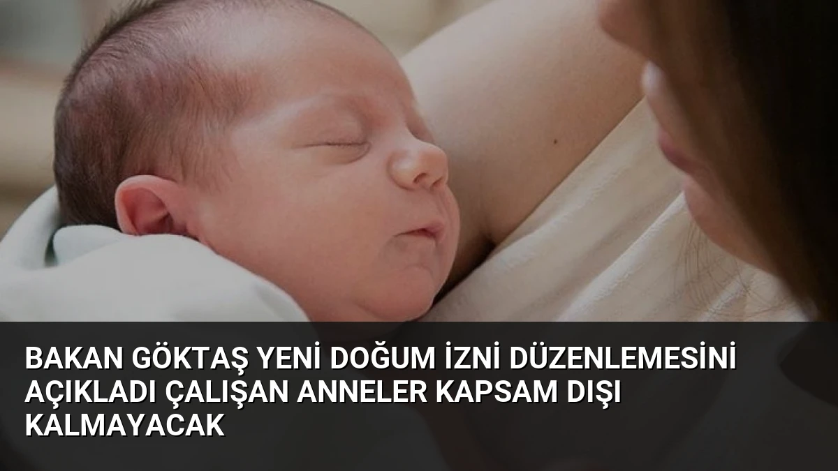 Bakan Göktaş Yeni Doğum İzni Düzenlemesini Açıkladı Çalışan Anneler Kapsam Dışı Kalmayacak