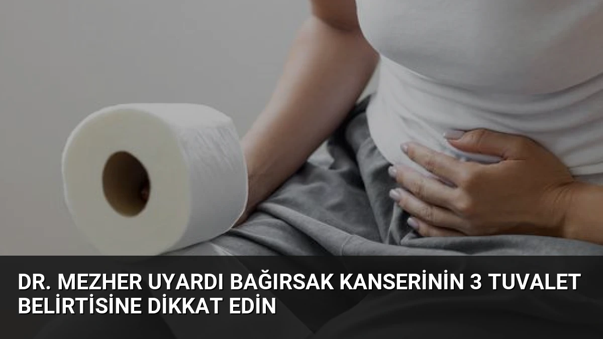 Dr. Mezher Uyardı Bağırsak Kanserinin 3 Tuvalet Belirtisine Dikkat Edin