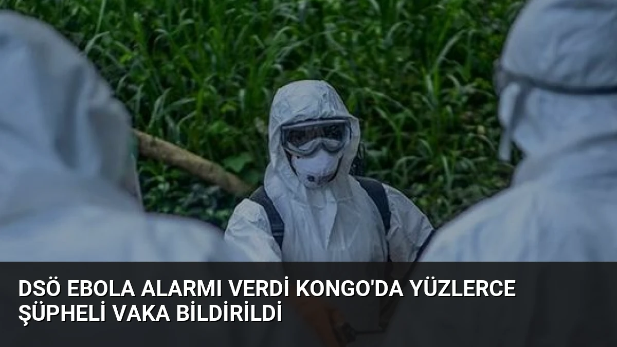 DSÖ Ebola Alarmı Verdi Kongo’da Yüzlerce Şüpheli Vaka Bildirildi