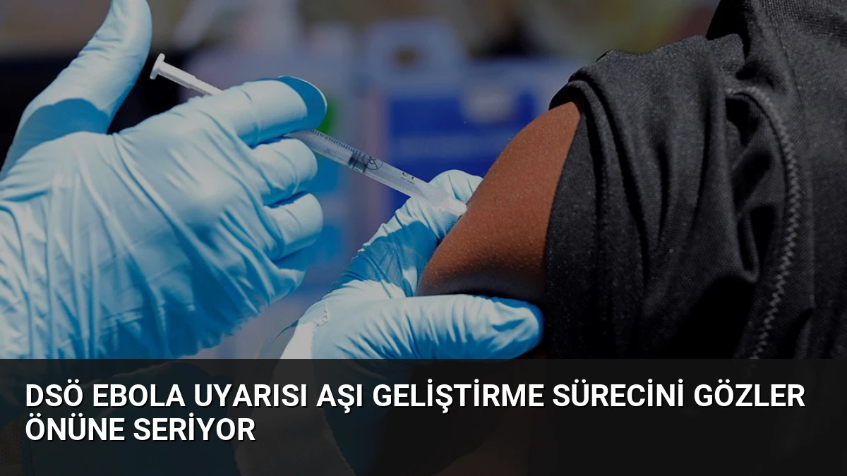 DSÖ Ebola Uyarısı Aşı Geliştirme Sürecini Gözler Önüne Seriyor