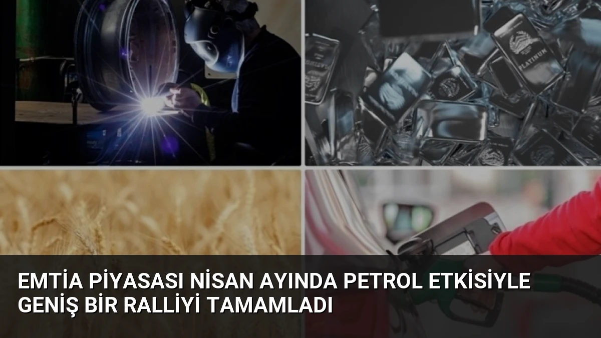 Emtia Piyasası Nisan Ayında Petrol Etkisiyle Geniş Bir Ralliyi Tamamladı
