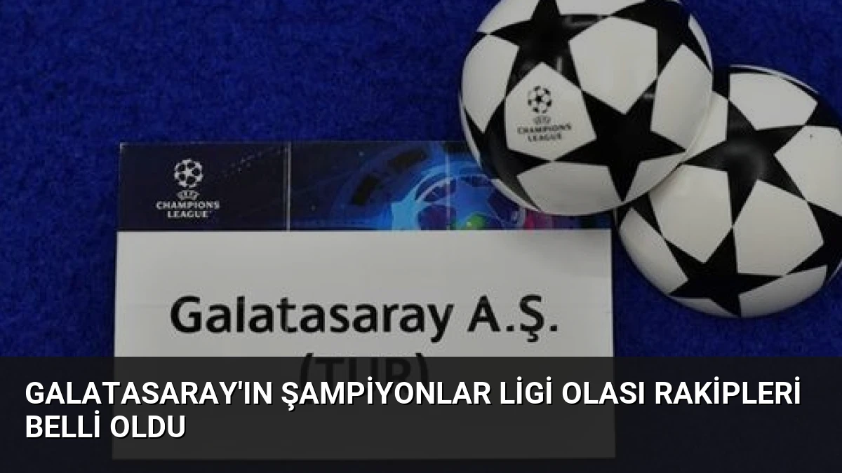 Galatasaray’ın Şampiyonlar Ligi Olası Rakipleri Belli Oldu