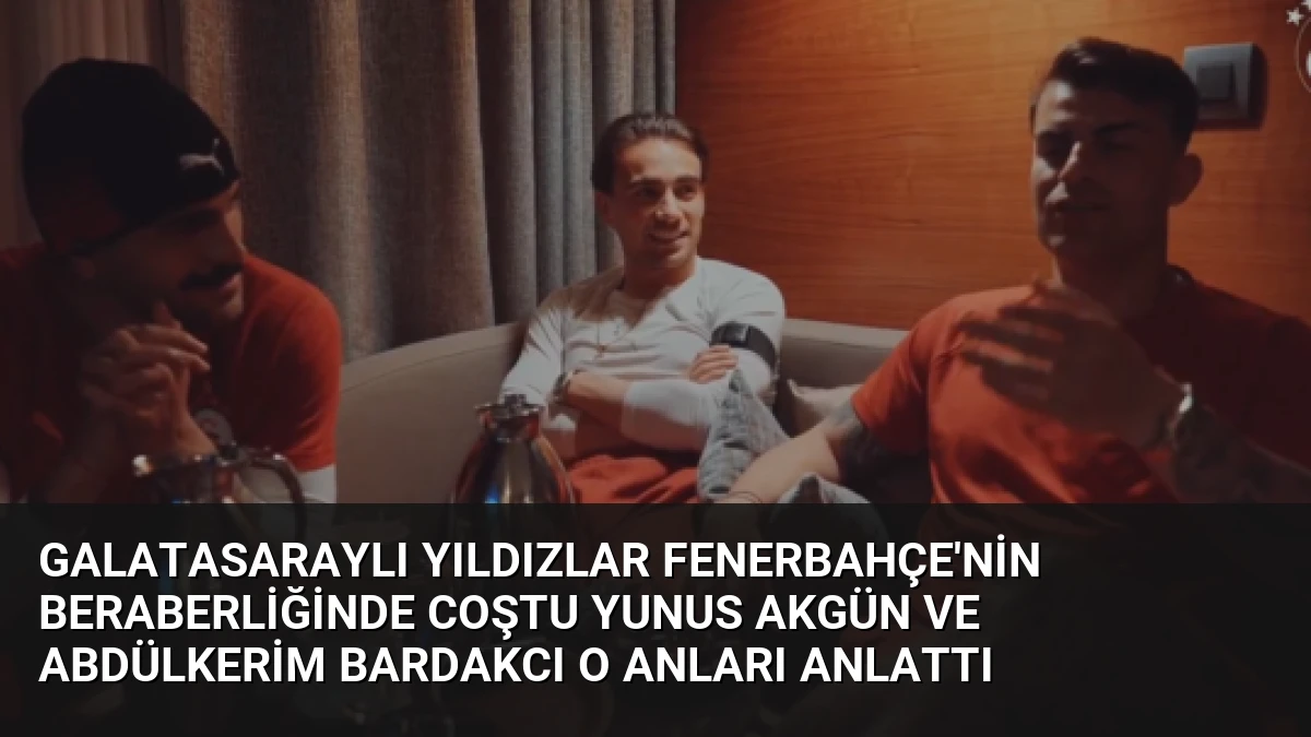 Galatasaraylı Yıldızlar Fenerbahçe’nin Beraberliğinde Coştu Yunus Akgün ve Abdülkerim Bardakcı O Anları Anlattı
