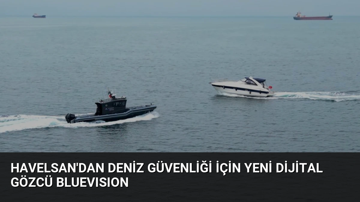 HAVELSAN’dan Deniz Güvenliği İçin Yeni Dijital Gözcü BLUEVISION
